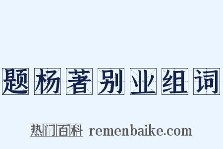 题杨著别业组词是什么意思的图片